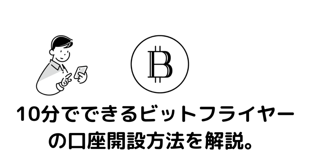 【無料で開設】初心者でもできる！10分でできるビットフライヤーの口座開設方法を解説。